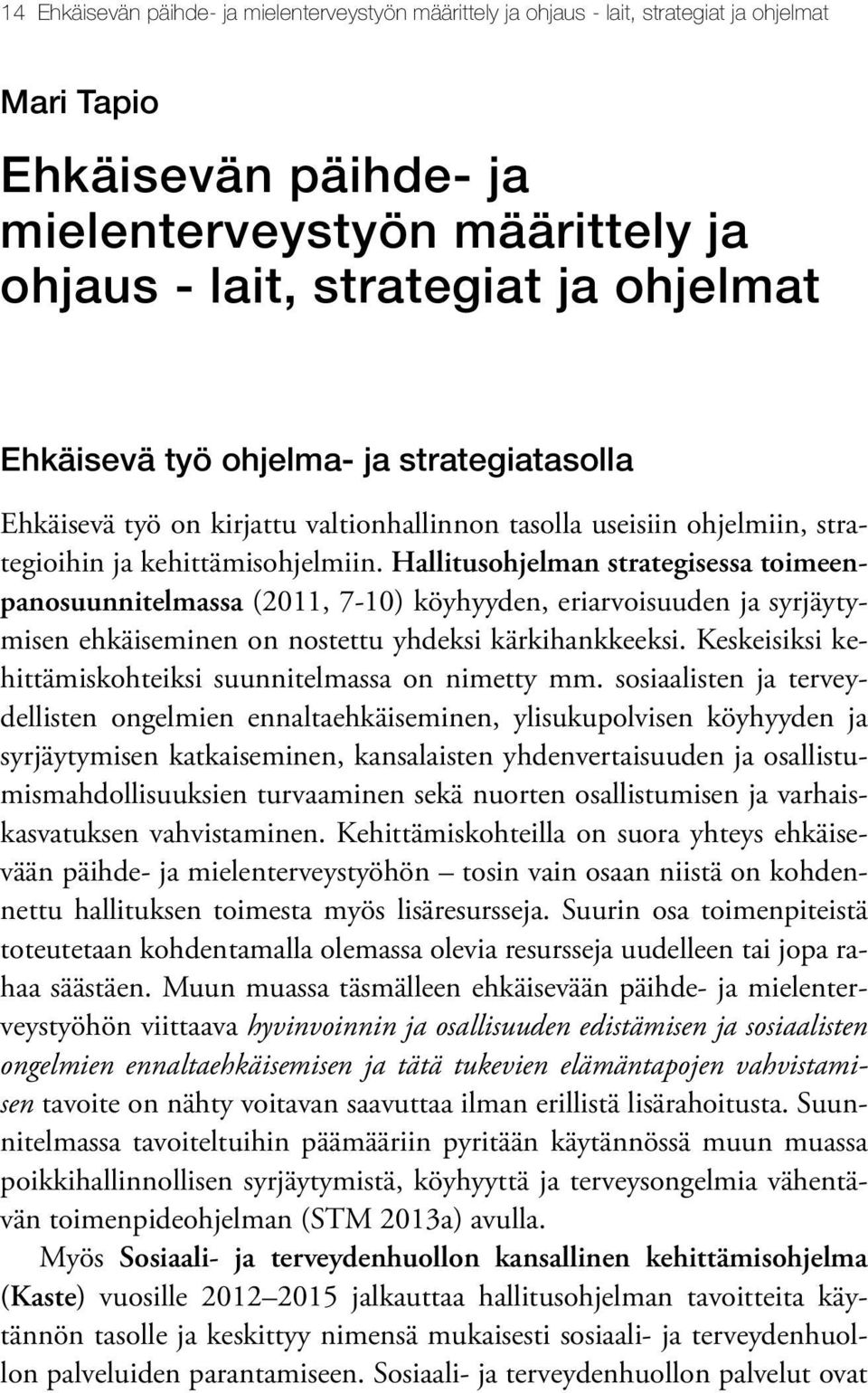 Hallitusohjelman strategisessa toimeenpanosuunnitelmassa (2011, 7-10) köyhyyden, eriarvoisuuden ja syrjäytymisen ehkäiseminen on nostettu yhdeksi kärkihankkeeksi.