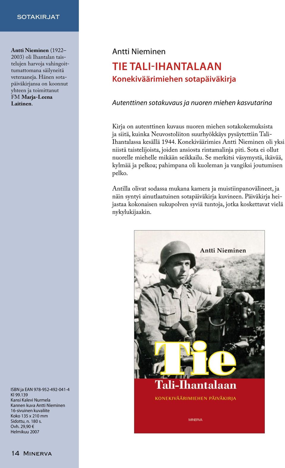 Neuvostoliiton suurhyökkäys pysäytettiin Tali- Ihantalassa kesällä 1944. Konekiväärimies Antti Nieminen oli yksi niistä taistelijoista, joiden ansiosta rintamalinja piti.