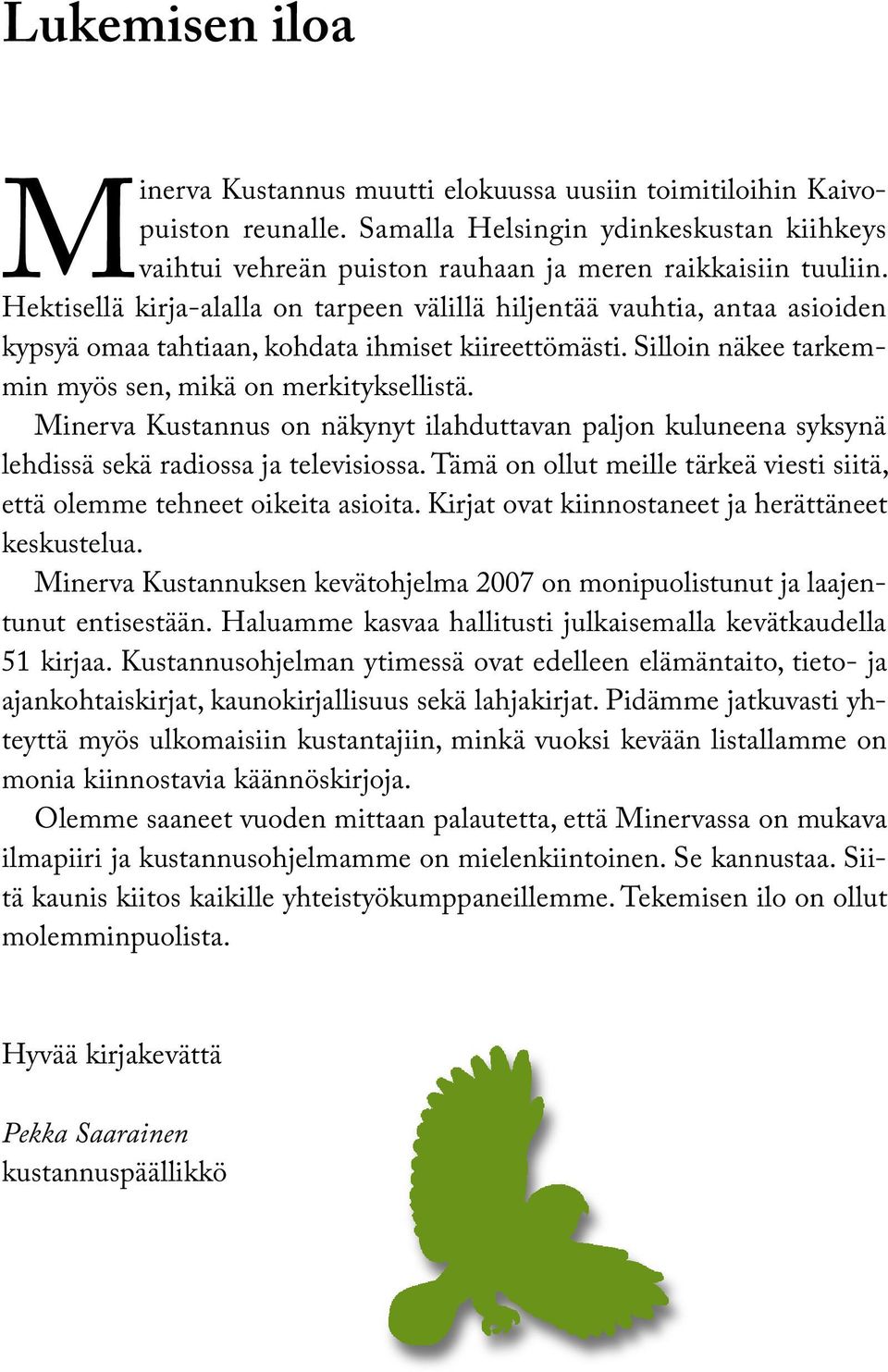 Minerva Kustannus on näkynyt ilahduttavan paljon kuluneena syksynä lehdissä sekä radiossa ja televisiossa. Tämä on ollut meille tärkeä viesti siitä, että olemme tehneet oikeita asioita.