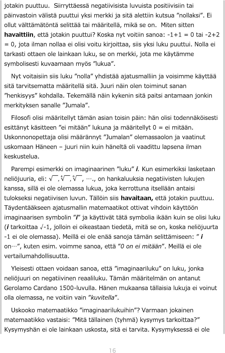 Koska nyt voitiin sanoa: -1+1 = 0 tai -2+2 = 0, jota ilman nollaa ei olisi voitu kirjoittaa, siis yksi luku puuttui.