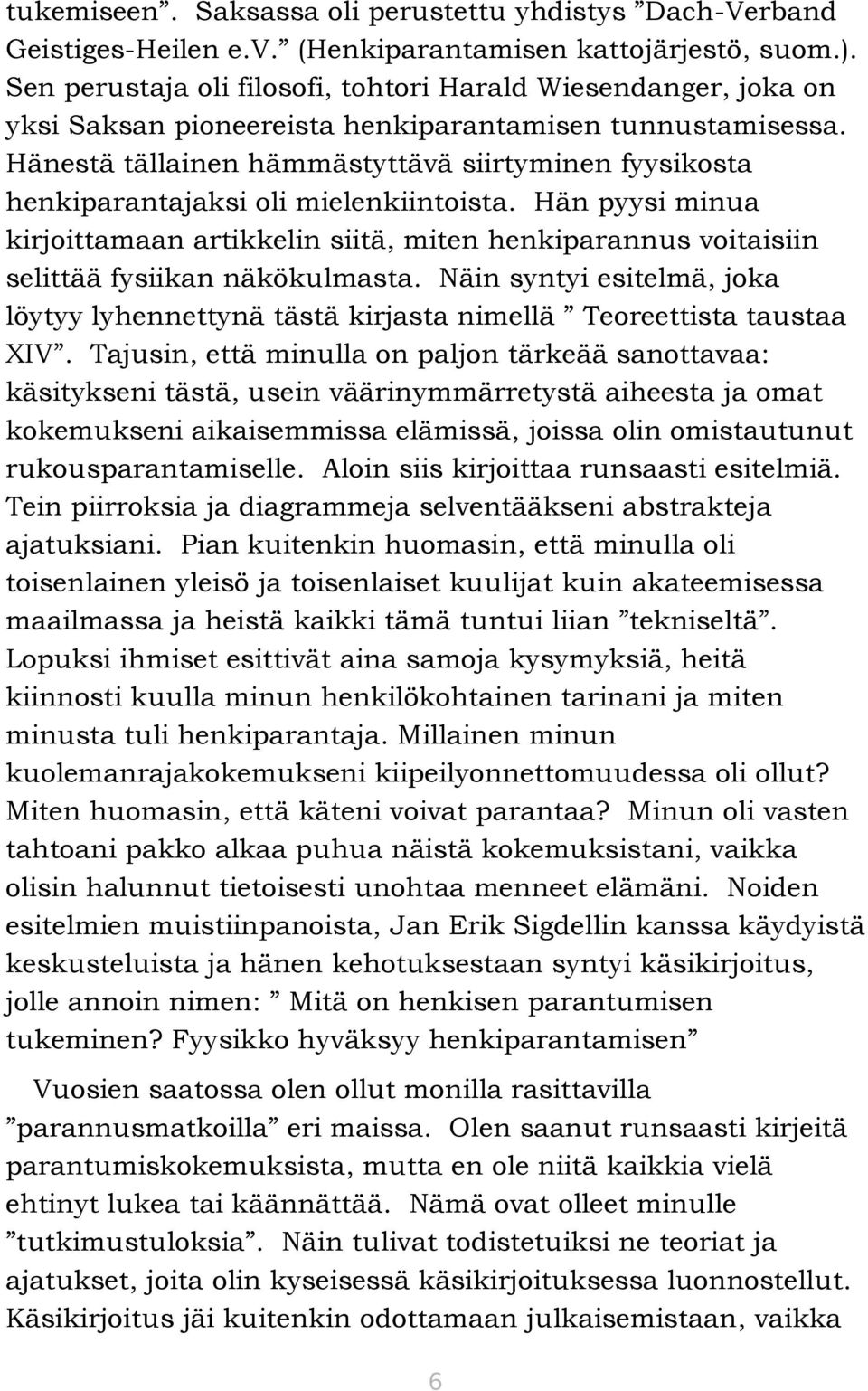 Hänestä tällainen hämmästyttävä siirtyminen fyysikosta henkiparantajaksi oli mielenkiintoista.