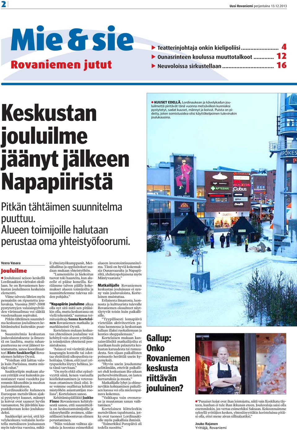 Puista on pidetty, joten somistusidea olisi käyttökelpoinen tulevinakin joulukausina. Pitkän tähtäimen suunnitelma puuttuu. Alueen toimijoille halutaan perustaa oma yhteistyöfoorumi.