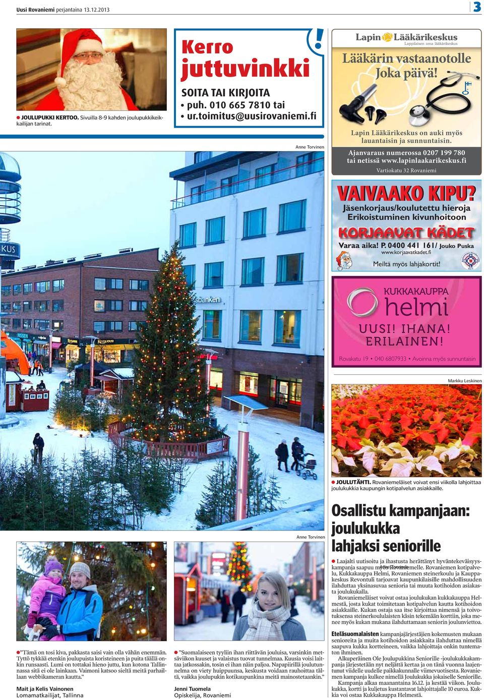 Ajanvaraus numerossa 0207 199 780 tai netissä www.lapinlaakarikeskus.fi Vartiokatu 32 Rovaniemi Jäsenkorjaus/koulutettu hieroja Erikoistuminen kivunhoitoon Varaa aika! P.