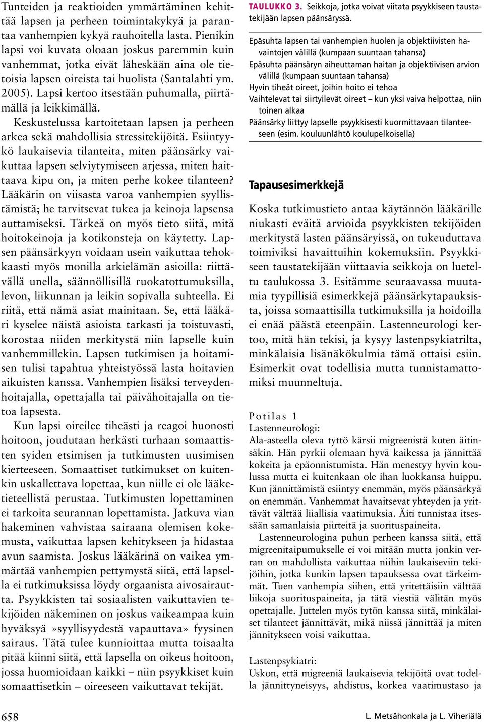 Lapsi kertoo itsestään puhumalla, piirtämällä ja leikkimällä. Keskustelussa kartoitetaan lapsen ja perheen arkea sekä mahdollisia stressitekijöitä.