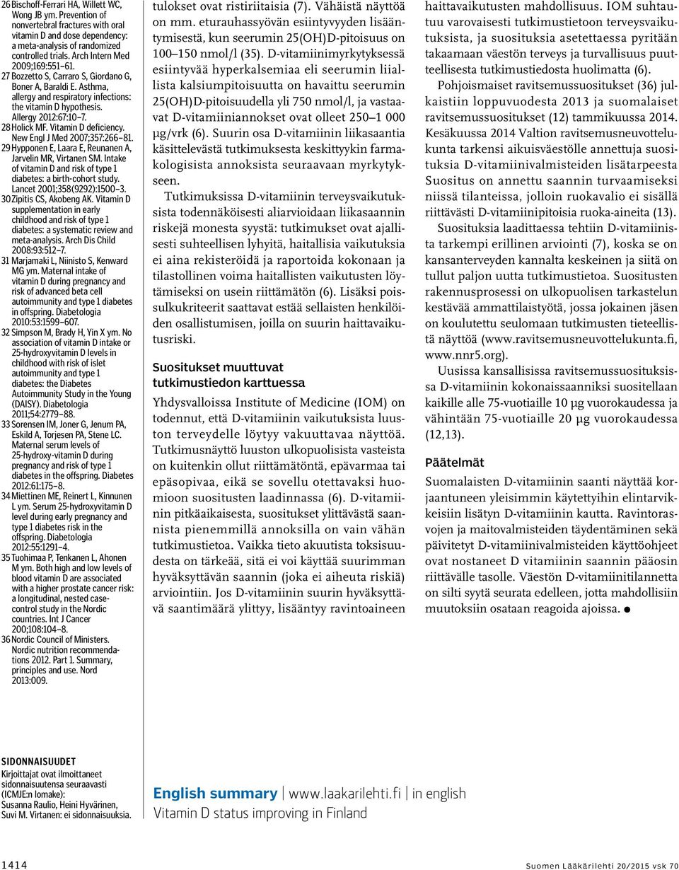 Vitamin D deficiency. New Engl J Med 2007;357:266 81. 29 Hypponen E, Laara E, Reunanen A, Jarvelin MR, Virtanen SM. Intake of vitamin D and risk of type 1 diabetes: a birth-cohort study.