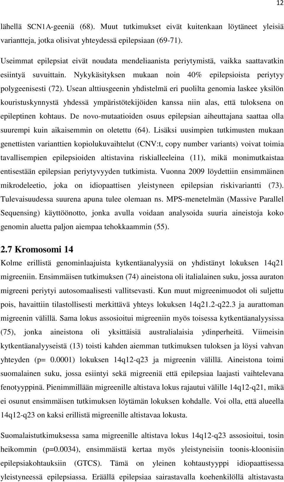 Usean alttiusgeenin yhdistelmä eri puolilta genomia laskee yksilön kouristuskynnystä yhdessä ympäristötekijöiden kanssa niin alas, että tuloksena on epileptinen kohtaus.