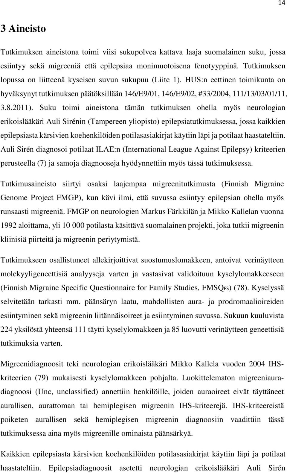 Suku toimi aineistona tämän tutkimuksen ohella myös neurologian erikoislääkäri Auli Sirénin (Tampereen yliopisto) epilepsiatutkimuksessa, jossa kaikkien epilepsiasta kärsivien koehenkilöiden