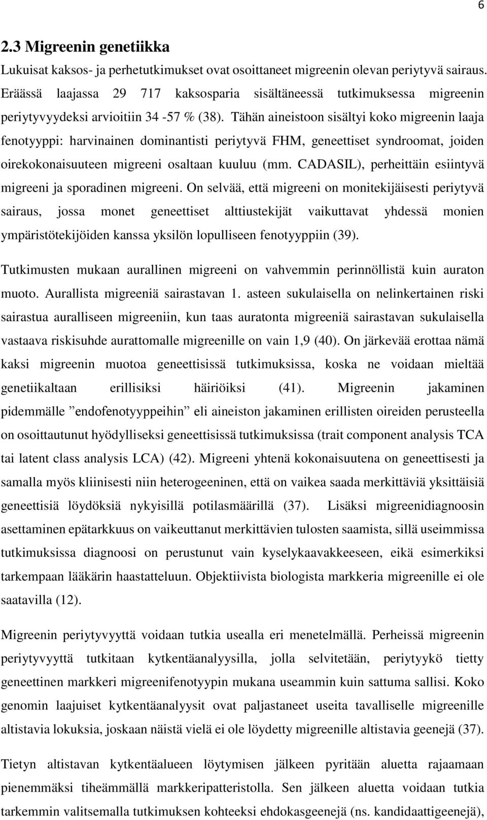 Tähän aineistoon sisältyi koko migreenin laaja fenotyyppi: harvinainen dominantisti periytyvä FHM, geneettiset syndroomat, joiden oirekokonaisuuteen migreeni osaltaan kuuluu (mm.