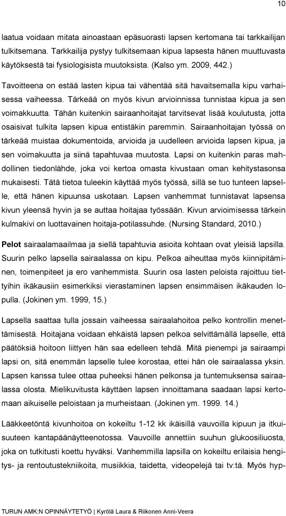 ) Tavoitteena on estää lasten kipua tai vähentää sitä havaitsemalla kipu varhaisessa vaiheessa. Tärkeää on myös kivun arvioinnissa tunnistaa kipua ja sen voimakkuutta.