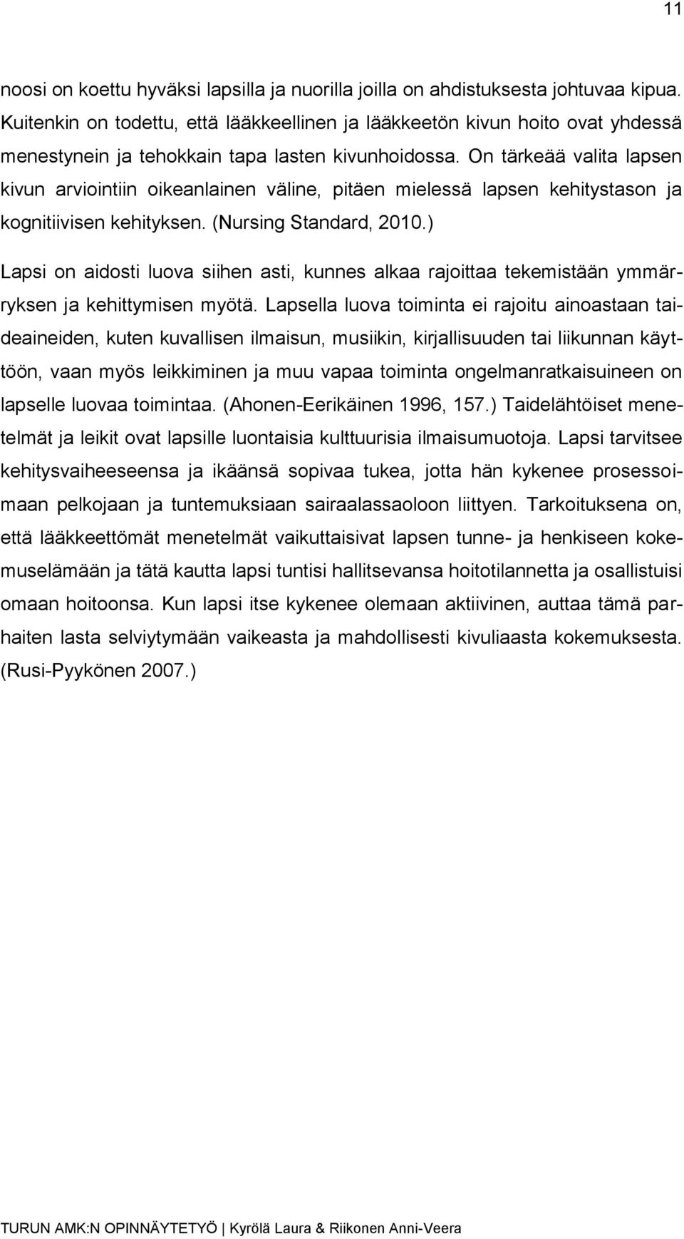 On tärkeää valita lapsen kivun arviointiin oikeanlainen väline, pitäen mielessä lapsen kehitystason ja kognitiivisen kehityksen. (Nursing Standard, 2010.