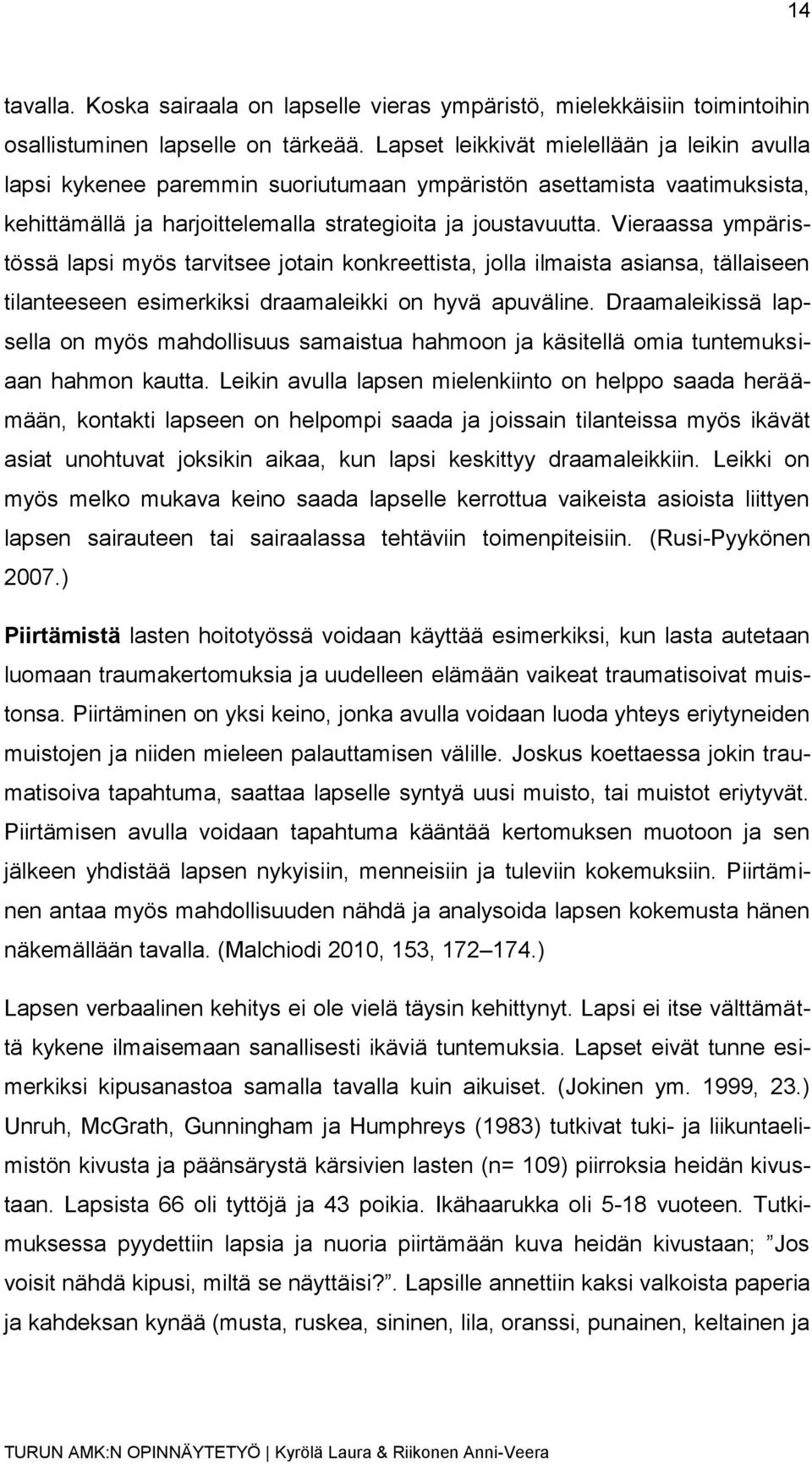 Vieraassa ympäristössä lapsi myös tarvitsee jotain konkreettista, jolla ilmaista asiansa, tällaiseen tilanteeseen esimerkiksi draamaleikki on hyvä apuväline.