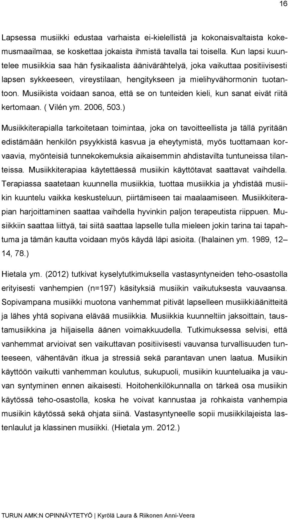 Musiikista voidaan sanoa, että se on tunteiden kieli, kun sanat eivät riitä kertomaan. ( Vilén ym. 2006, 503.