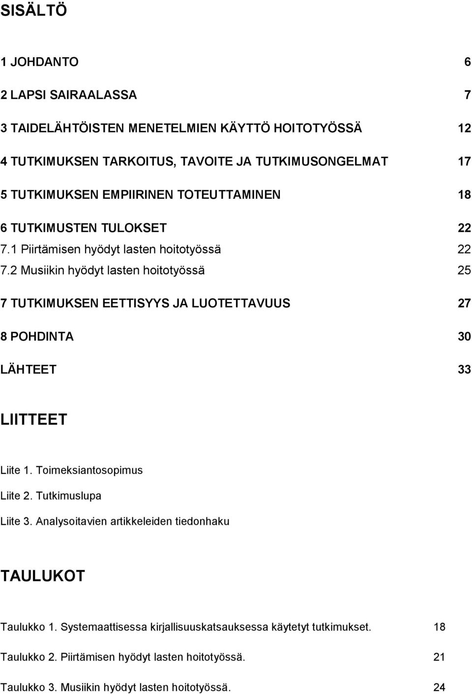 2 Musiikin hyödyt lasten hoitotyössä 25 7 TUTKIMUKSEN EETTISYYS JA LUOTETTAVUUS 27 8 POHDINTA 30 LÄHTEET 33 LIITTEET Liite 1. Toimeksiantosopimus Liite 2.