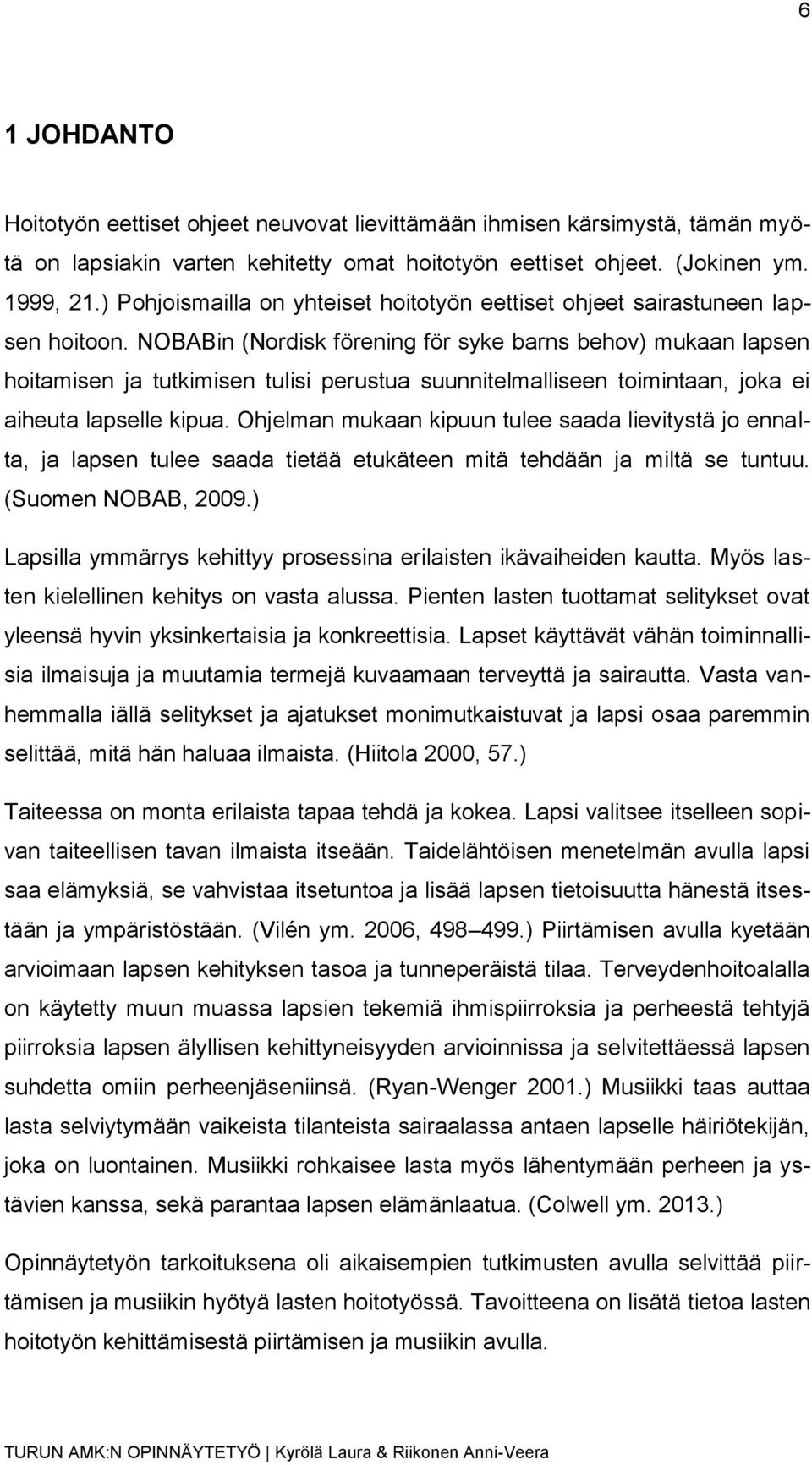 NOBABin (Nordisk förening för syke barns behov) mukaan lapsen hoitamisen ja tutkimisen tulisi perustua suunnitelmalliseen toimintaan, joka ei aiheuta lapselle kipua.