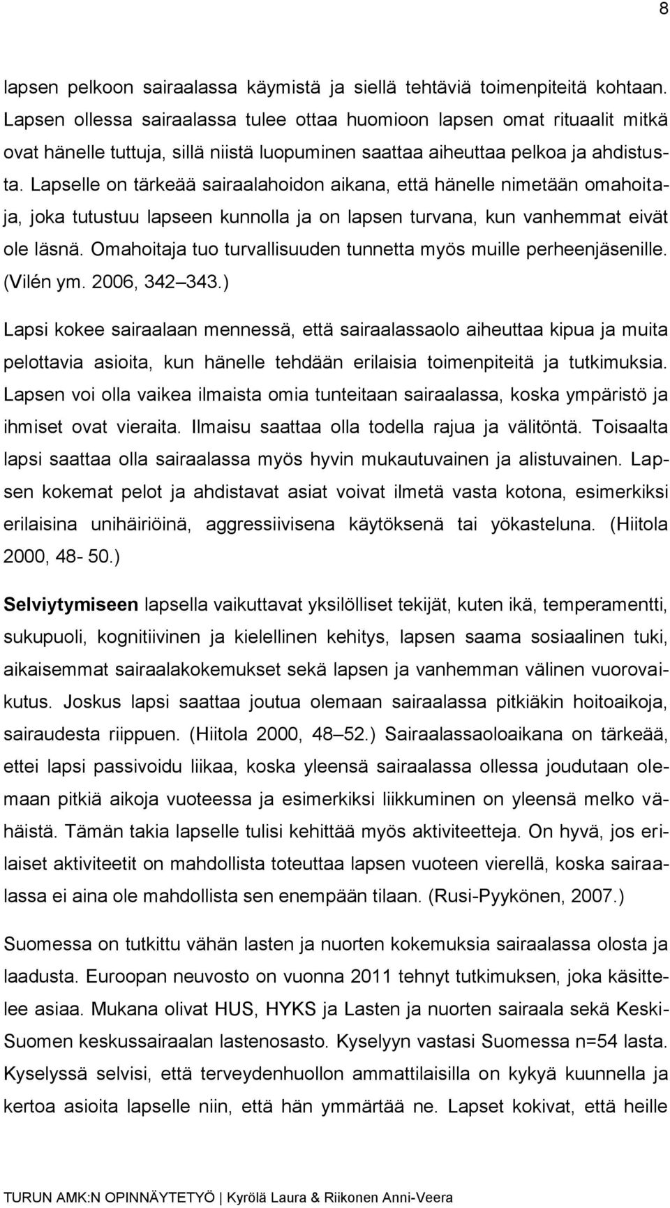 Lapselle on tärkeää sairaalahoidon aikana, että hänelle nimetään omahoitaja, joka tutustuu lapseen kunnolla ja on lapsen turvana, kun vanhemmat eivät ole läsnä.