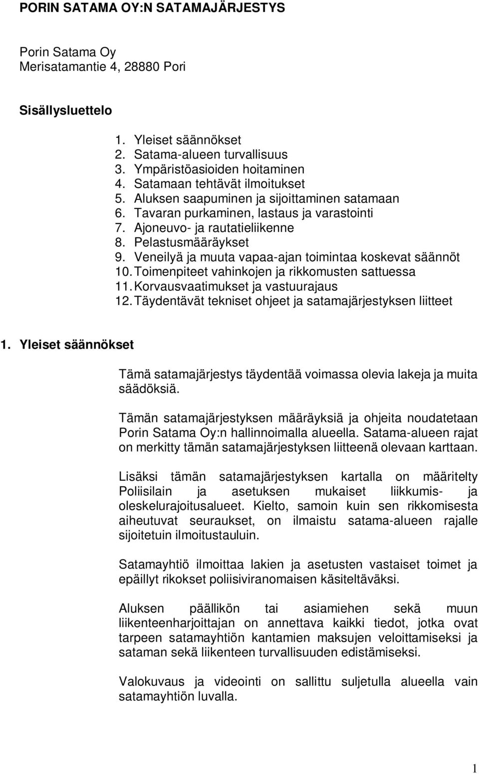 Veneilyä ja muuta vapaa-ajan toimintaa koskevat säännöt 10. Toimenpiteet vahinkojen ja rikkomusten sattuessa 11. Korvausvaatimukset ja vastuurajaus 12.