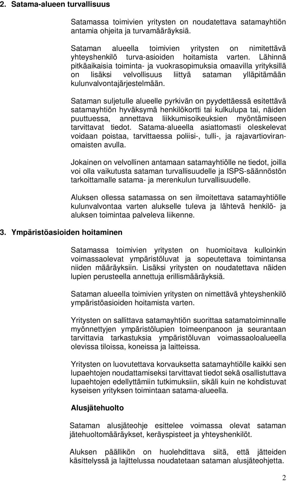 Lähinnä pitkäaikaisia toiminta- ja vuokrasopimuksia omaavilla yrityksillä on lisäksi velvollisuus liittyä sataman ylläpitämään kulunvalvontajärjestelmään.