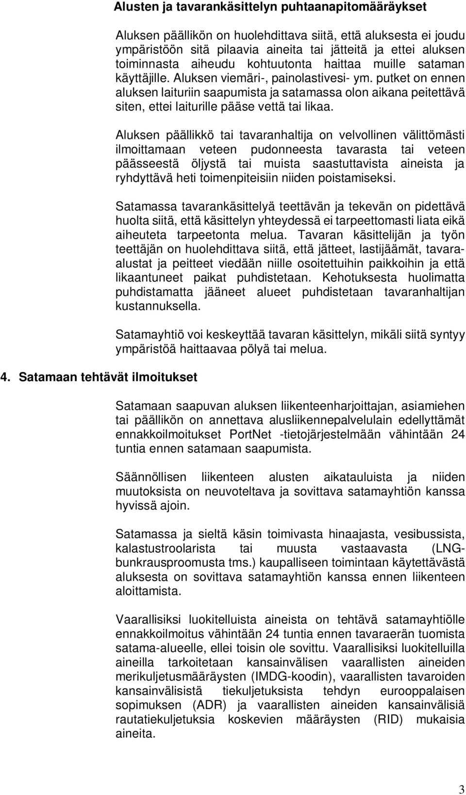 putket on ennen aluksen laituriin saapumista ja satamassa olon aikana peitettävä siten, ettei laiturille pääse vettä tai likaa.