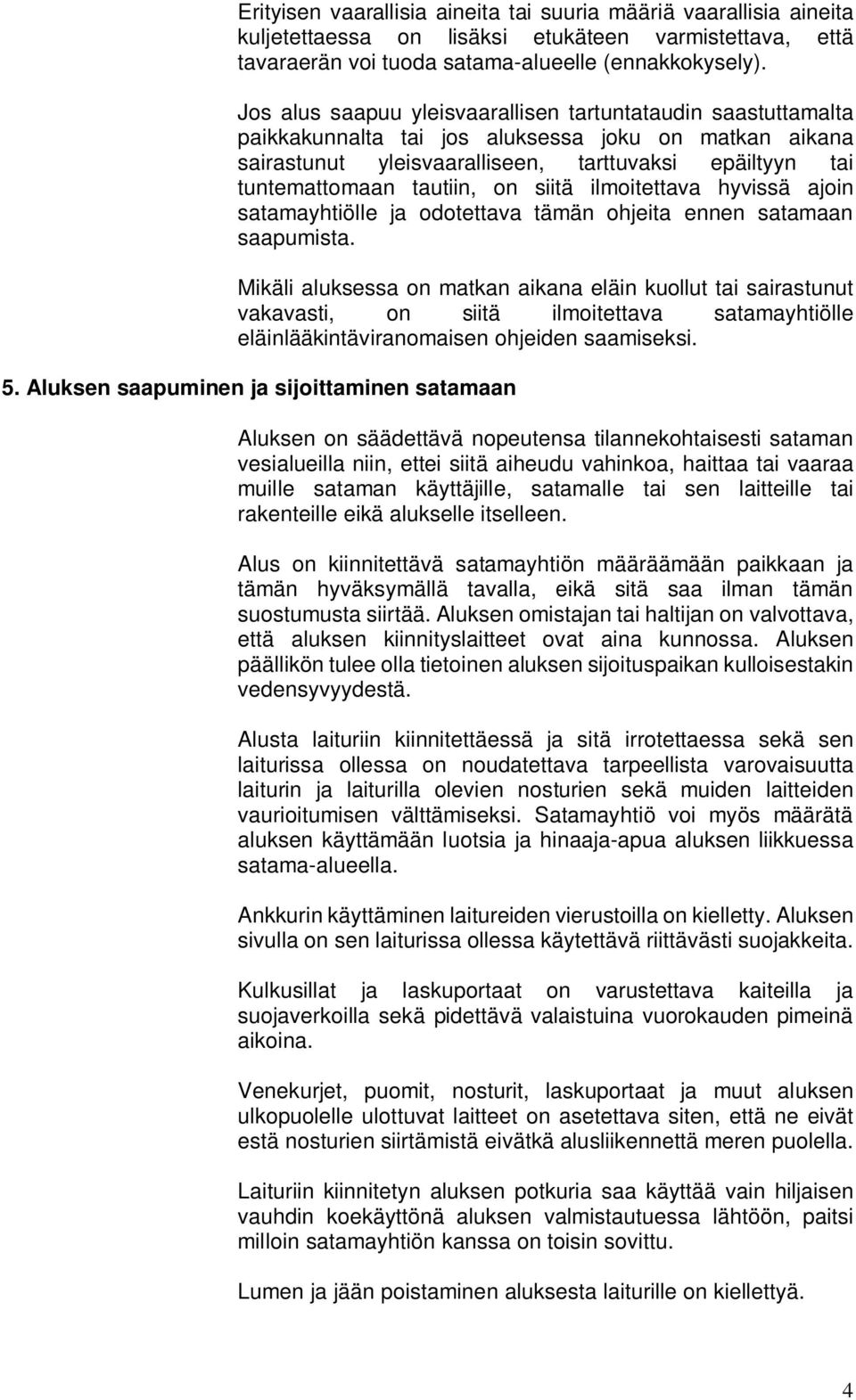 on siitä ilmoitettava hyvissä ajoin satamayhtiölle ja odotettava tämän ohjeita ennen satamaan saapumista.