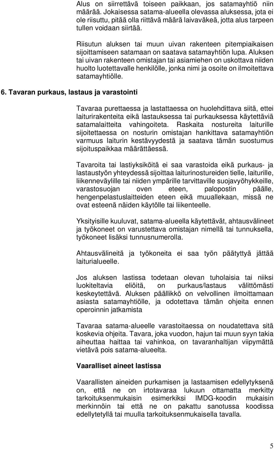 Riisutun aluksen tai muun uivan rakenteen pitempiaikaisen sijoittamiseen satamaan on saatava satamayhtiön lupa.