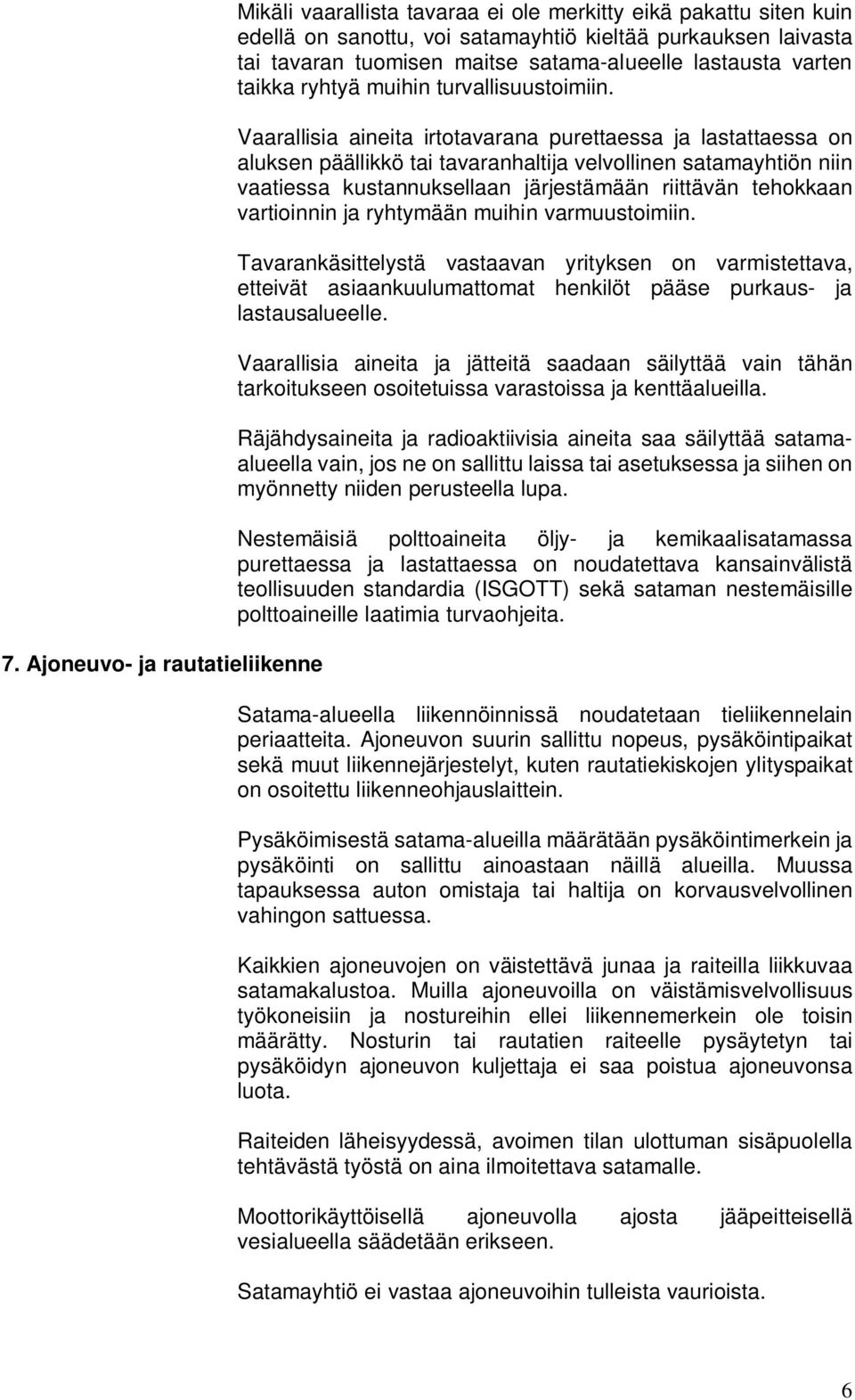 Vaarallisia aineita irtotavarana purettaessa ja lastattaessa on aluksen päällikkö tai tavaranhaltija velvollinen satamayhtiön niin vaatiessa kustannuksellaan järjestämään riittävän tehokkaan