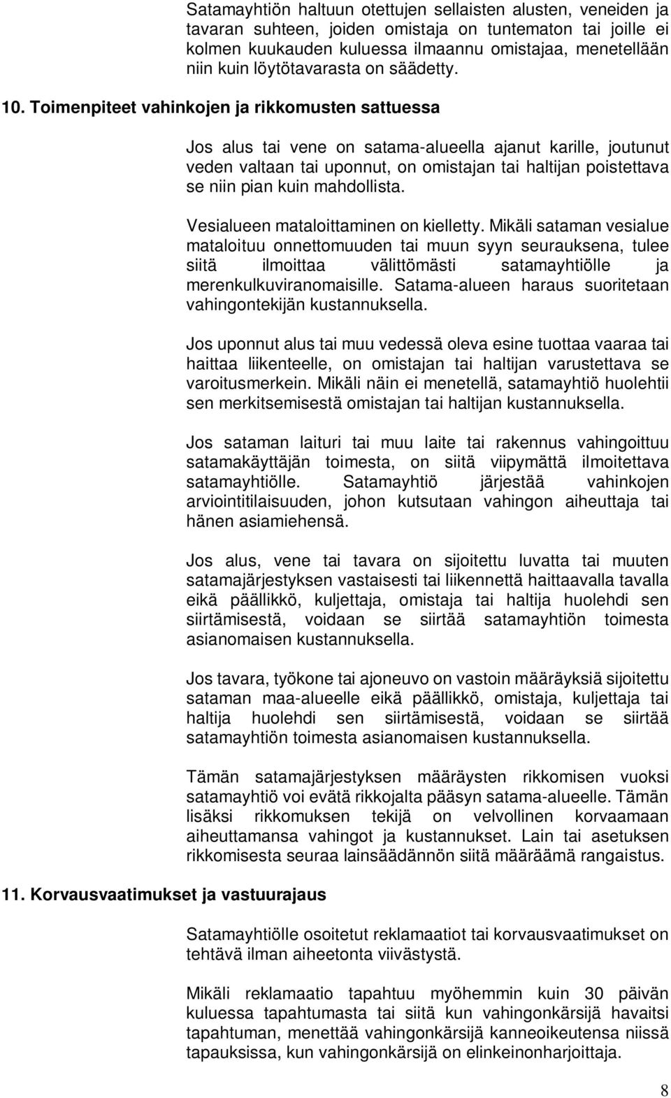 Korvausvaatimukset ja vastuurajaus Jos alus tai vene on satama-alueella ajanut karille, joutunut veden valtaan tai uponnut, on omistajan tai haltijan poistettava se niin pian kuin mahdollista.