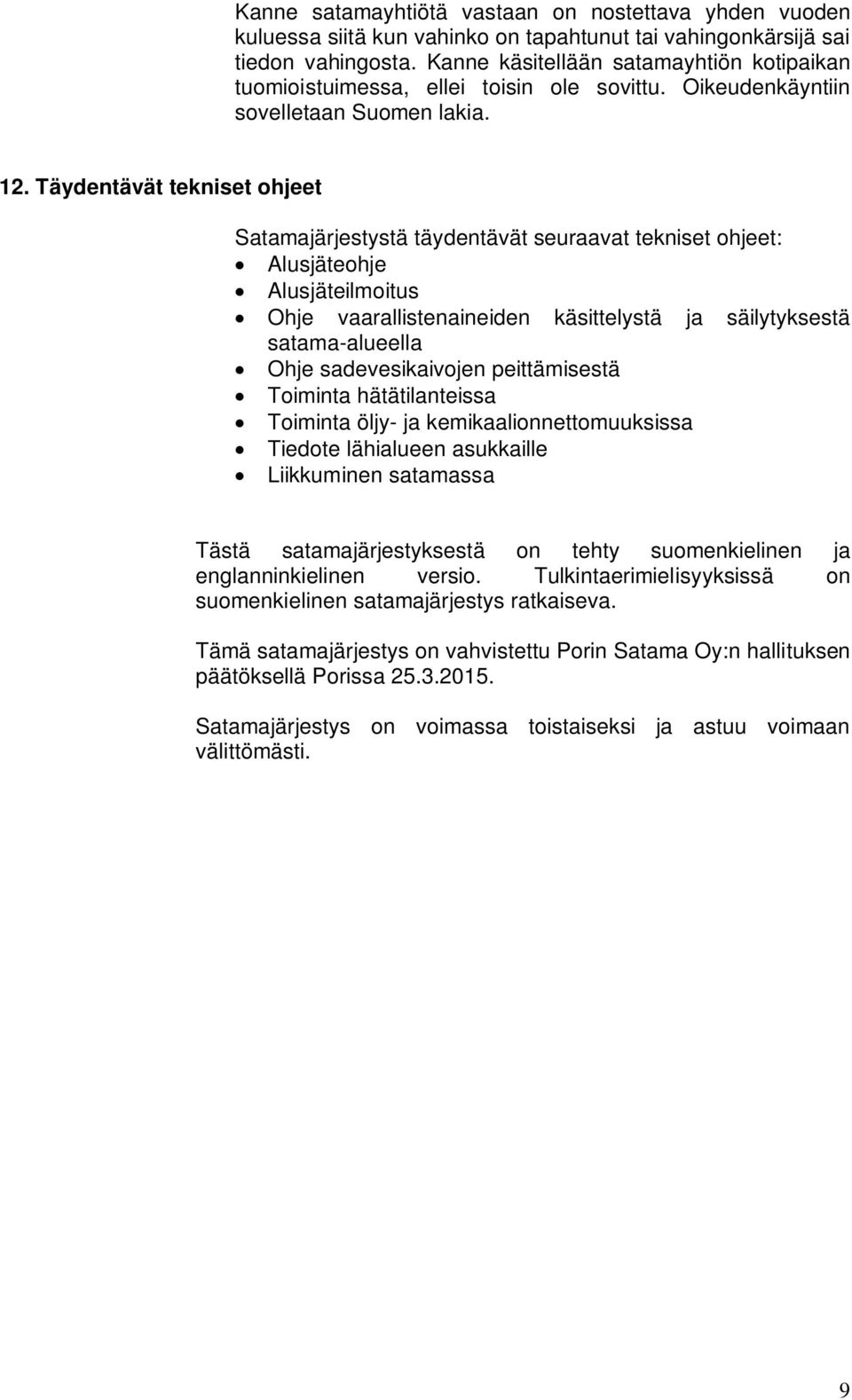 Täydentävät tekniset ohjeet Satamajärjestystä täydentävät seuraavat tekniset ohjeet: Alusjäteohje Alusjäteilmoitus Ohje vaarallistenaineiden käsittelystä ja säilytyksestä satama-alueella Ohje