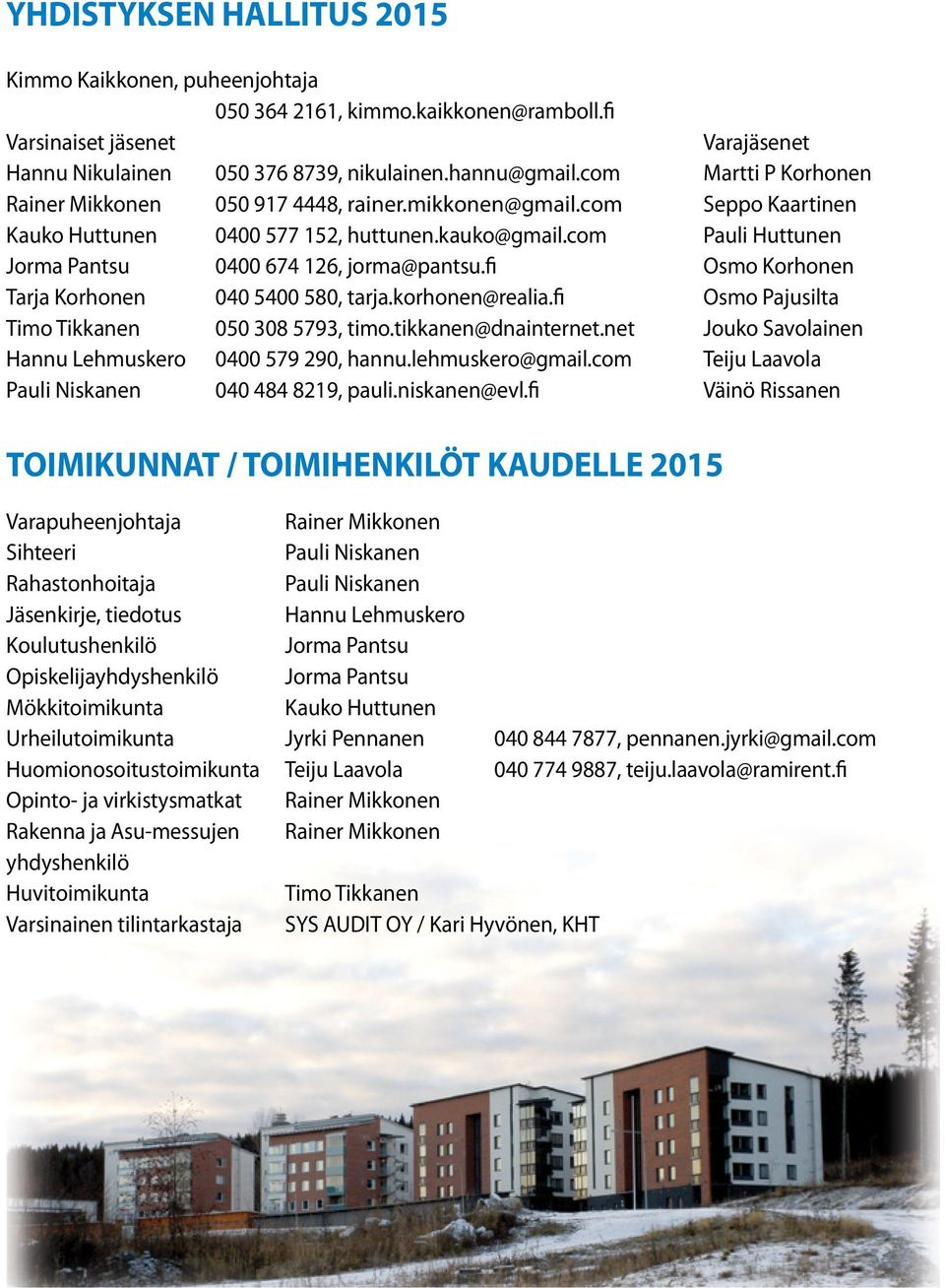 com Pauli Huttunen Jorma Pantsu 0400 674 126, jorma@pantsu.fi Osmo Korhonen Tarja Korhonen 040 5400 580, tarja.korhonen@realia.fi Osmo Pajusilta Timo Tikkanen 050 308 5793, timo.tikkanen@dnainternet.