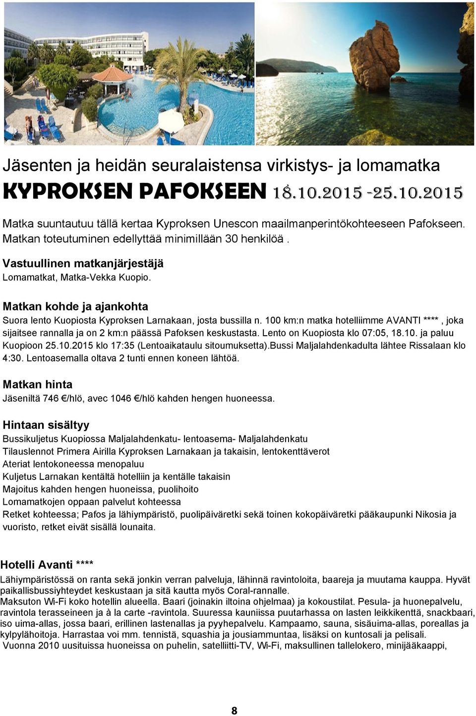 Matkan kohde ja ajankohta Suora lento Kuopiosta Kyproksen Larnakaan, josta bussilla n. 100 km:n matka hotelliimme AVANTI ****, joka sijaitsee rannalla ja on 2 km:n päässä Pafoksen keskustasta.