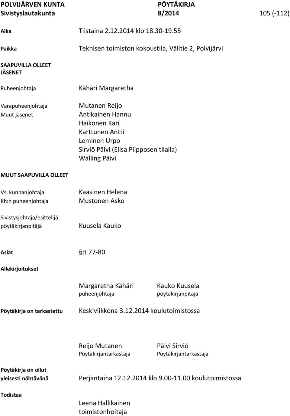 Karttunen Antti Leminen Urpo Sirviö Päivi (Elisa Piipposen tilalla) Walling Päivi MUUT SAAPUVILLA OLLEET Vs.