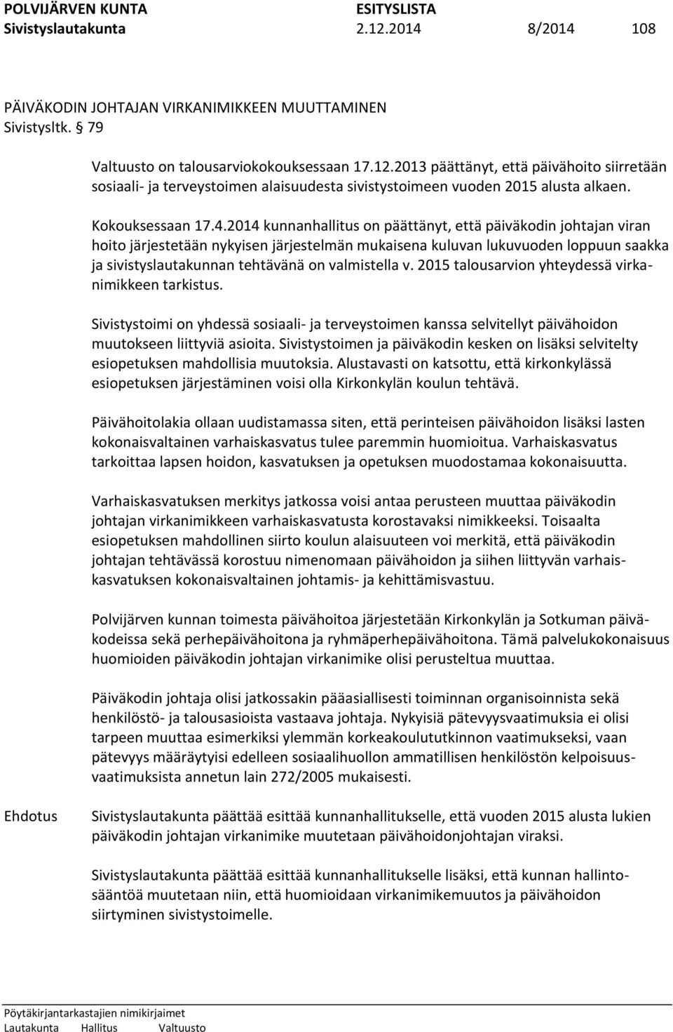 2014 kunnanhallitus on päättänyt, että päiväkodin johtajan viran hoito järjestetään nykyisen järjestelmän mukaisena kuluvan lukuvuoden loppuun saakka ja sivistyslautakunnan tehtävänä on valmistella v.