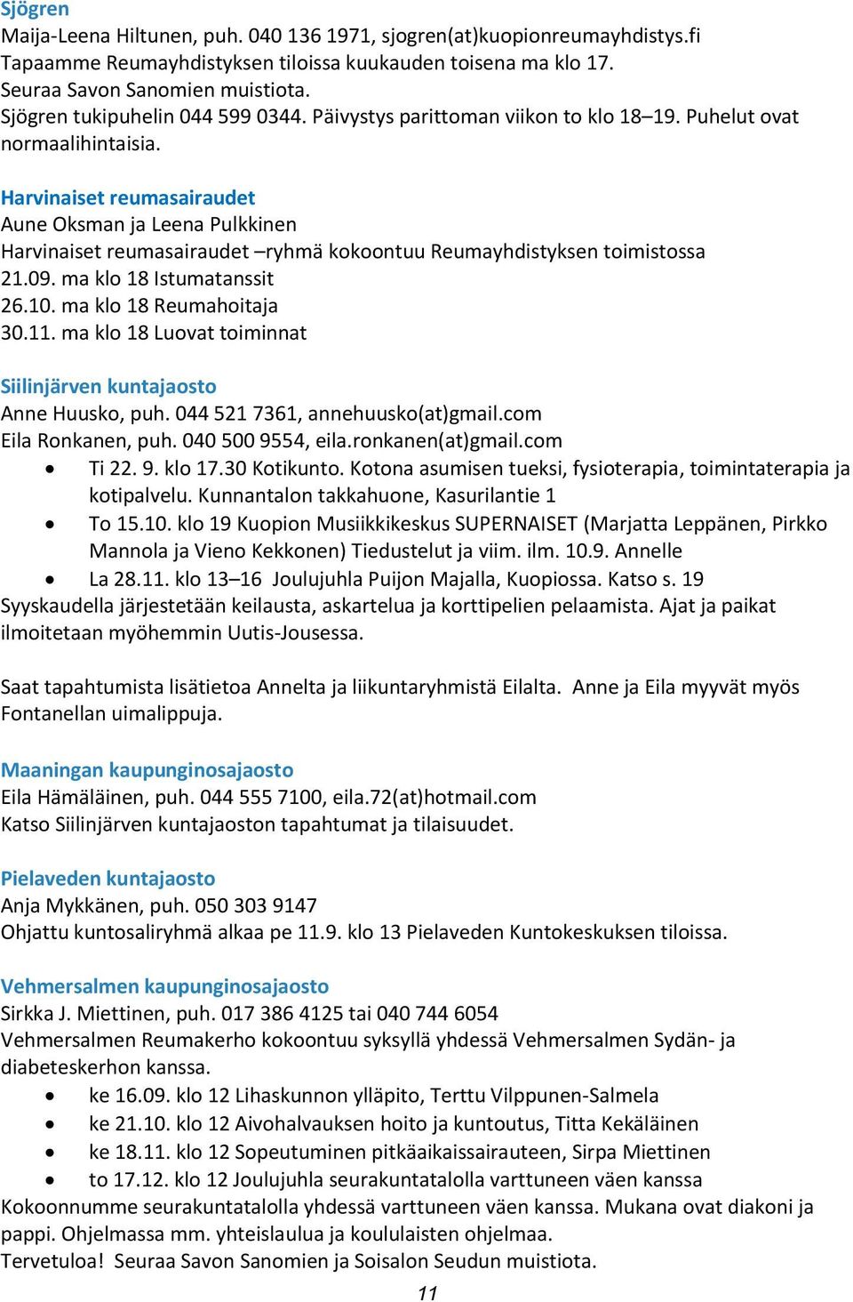 Harvinaiset reumasairaudet Aune Oksman ja Leena Pulkkinen Harvinaiset reumasairaudet ryhmä kokoontuu Reumayhdistyksen toimistossa 21.09. ma klo 18 Istumatanssit 26.10. ma klo 18 Reumahoitaja 30.11.