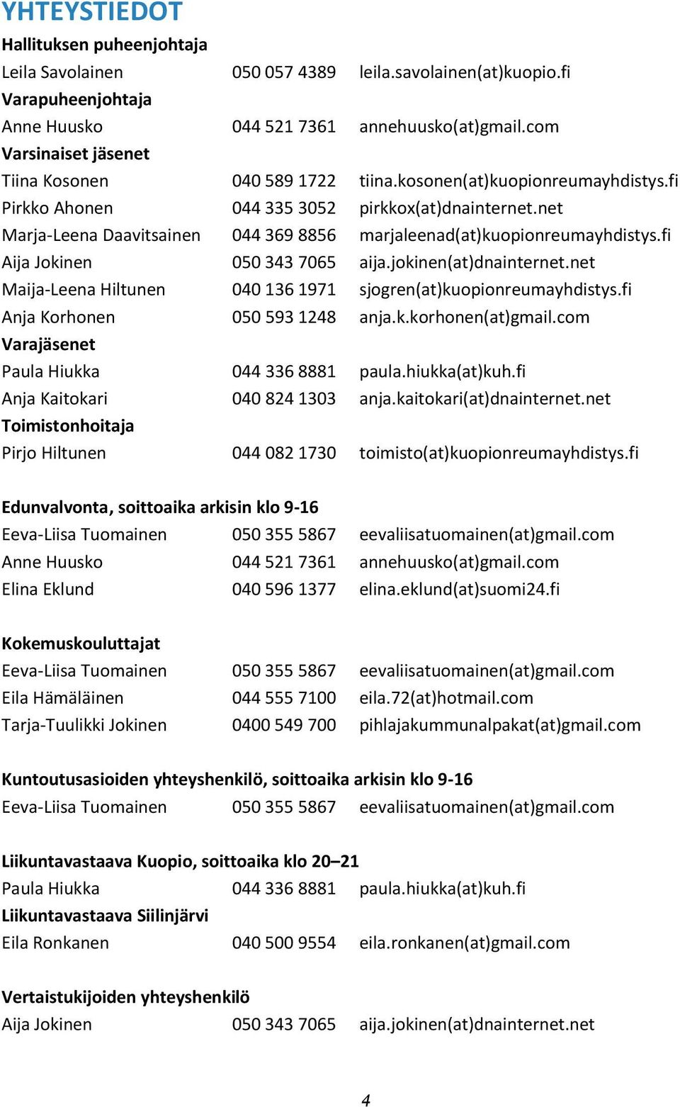 net Marja-Leena Daavitsainen 044 369 8856 marjaleenad(at)kuopionreumayhdistys.fi Aija Jokinen 050 343 7065 aija.jokinen(at)dnainternet.