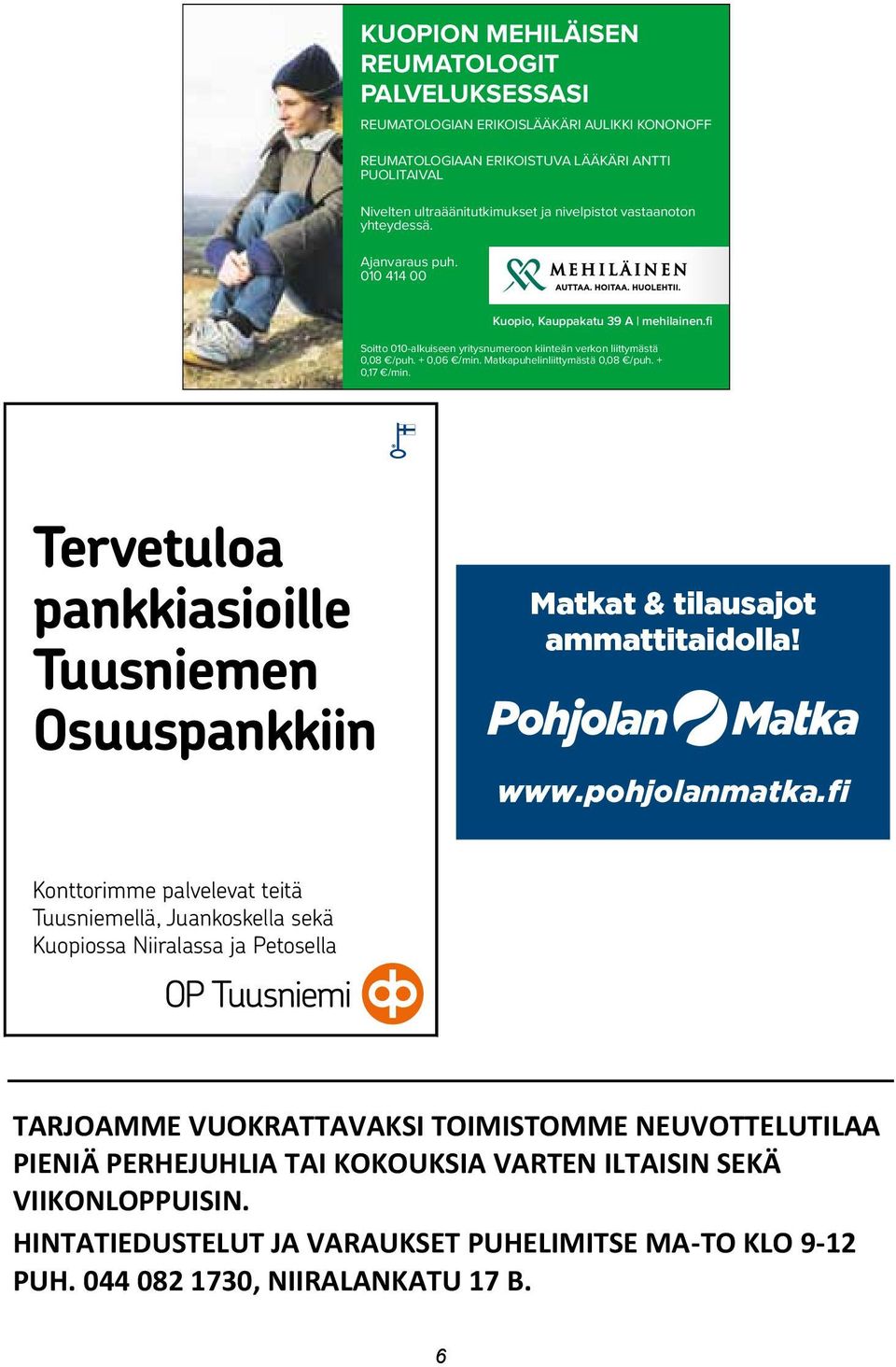 fi Soi to 010-alkuiseen yritysnumeroon kiinteän verkon lii tymästä 0,08 /puh. + 0,06 /min. Matkapuhelinlii tymästä 0,08 /puh. + 0,17 /min.