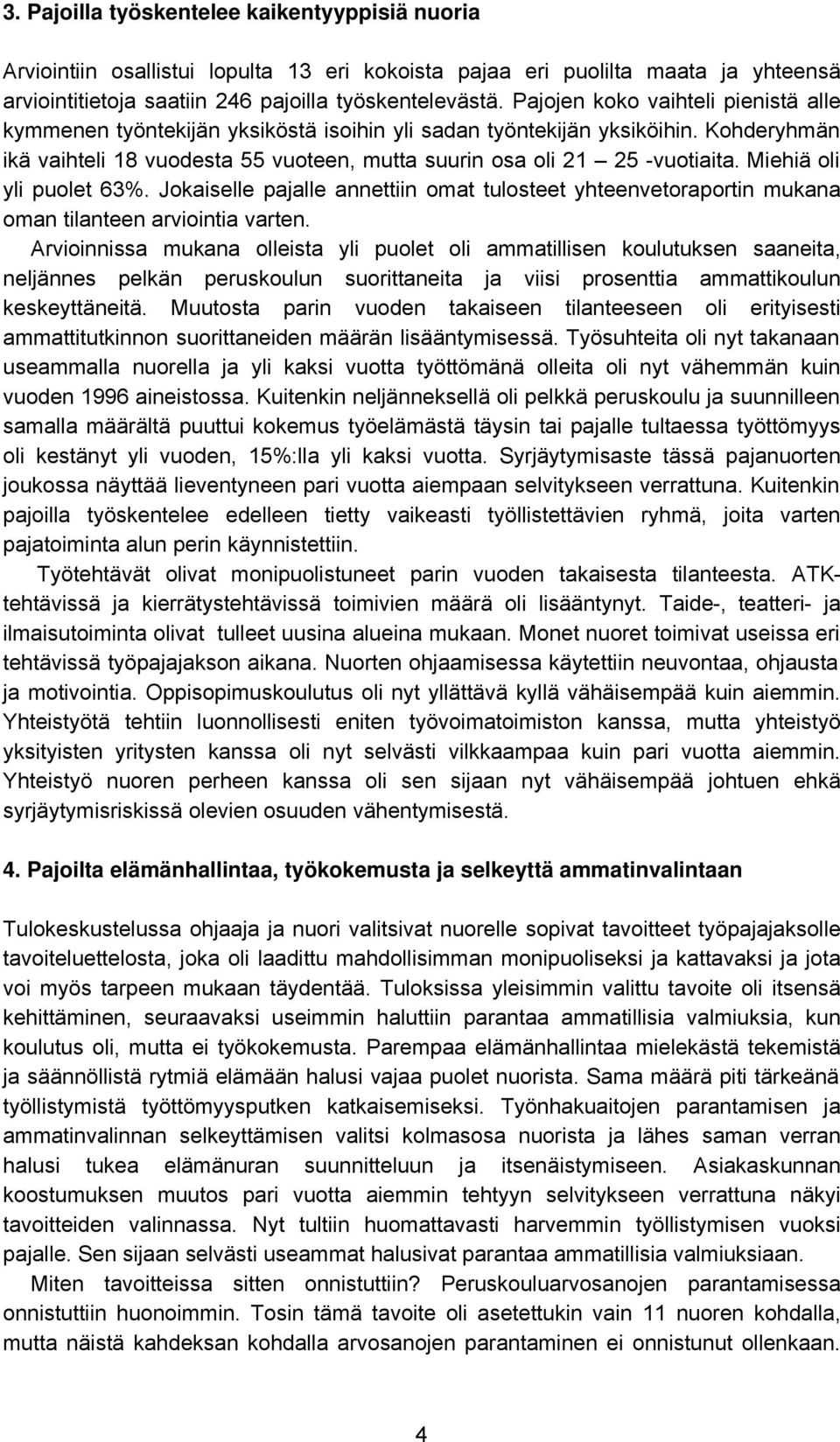 Miehiä oli yli puolet 63%. Jokaiselle pajalle annettiin omat tulosteet yhteenvetoraportin mukana oman tilanteen arviointia varten.