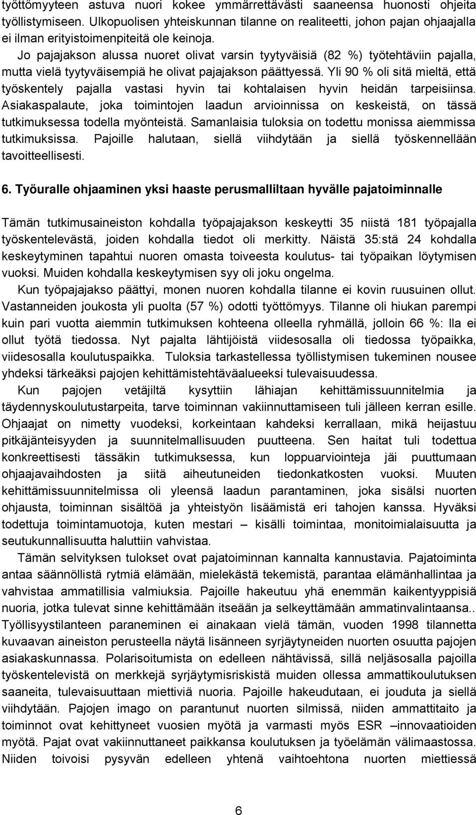 Jo pajajakson alussa nuoret olivat varsin tyytyväisiä (82 %) työtehtäviin pajalla, mutta vielä tyytyväisempiä he olivat pajajakson päättyessä.