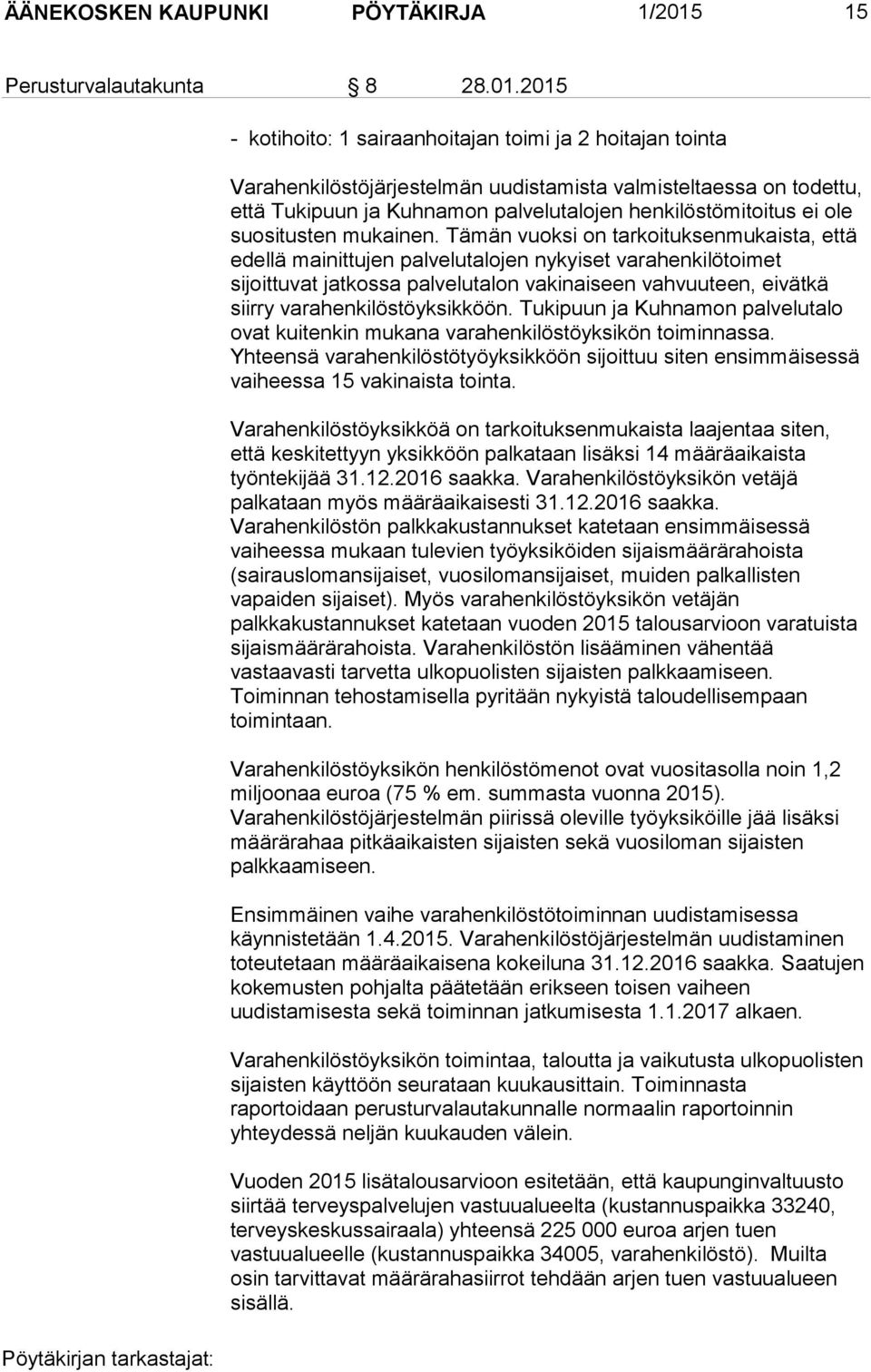 2015 - kotihoito: 1 sairaanhoitajan toimi ja 2 hoitajan tointa Varahenkilöstöjärjestelmän uudistamista valmisteltaessa on todettu, että Tukipuun ja Kuhnamon palvelutalojen henkilöstömitoitus ei ole