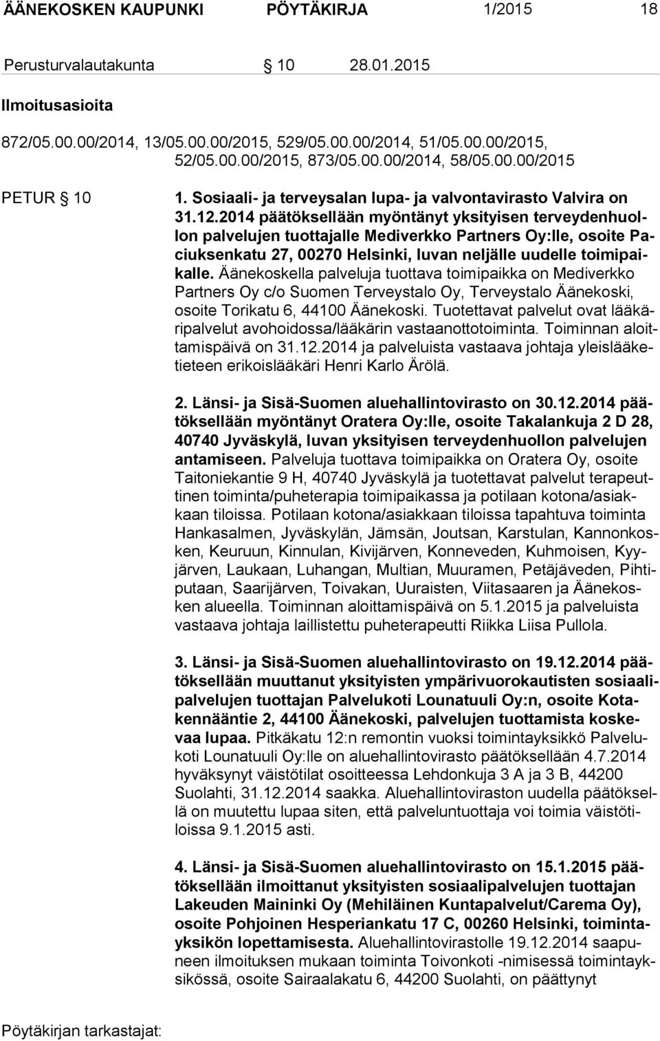2014 päätöksellään myöntänyt yksityisen ter vey den huollon palvelujen tuottajalle Mediverkko Partners Oy:lle, osoite Paciuk sen ka tu 27, 00270 Helsinki, luvan neljälle uudelle toi mi paikal le.
