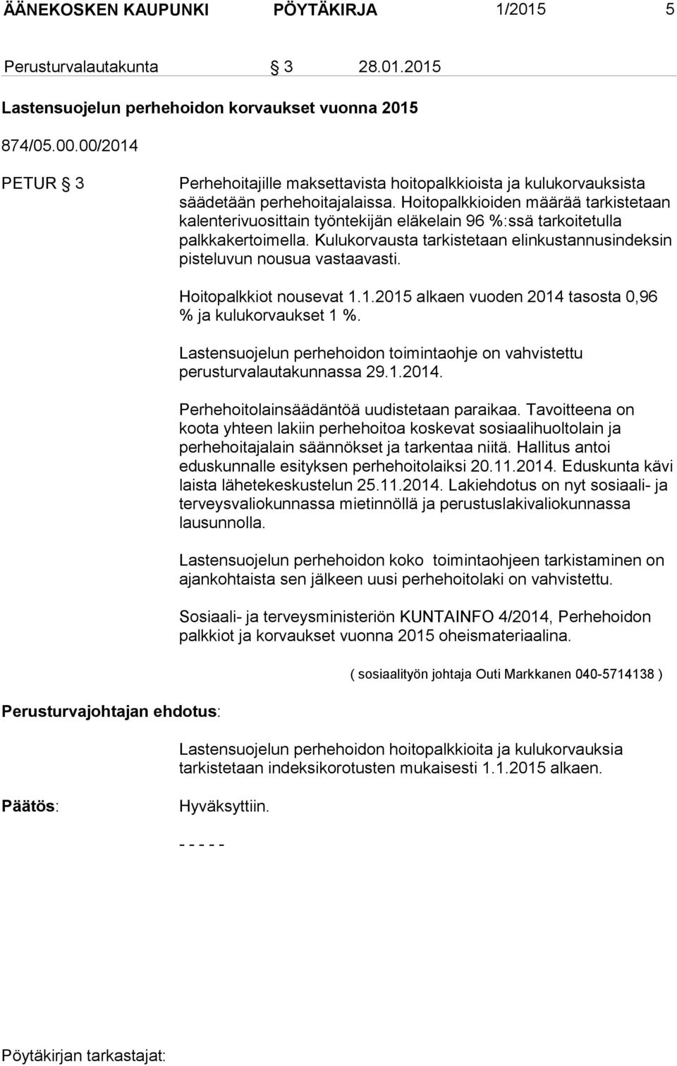 Hoitopalkkioiden määrää tarkistetaan kalenterivuosittain työntekijän eläkelain 96 %:ssä tarkoitetulla palkkakertoimella. Kulukorvausta tarkistetaan elinkustannusindeksin pisteluvun nousua vastaavasti.