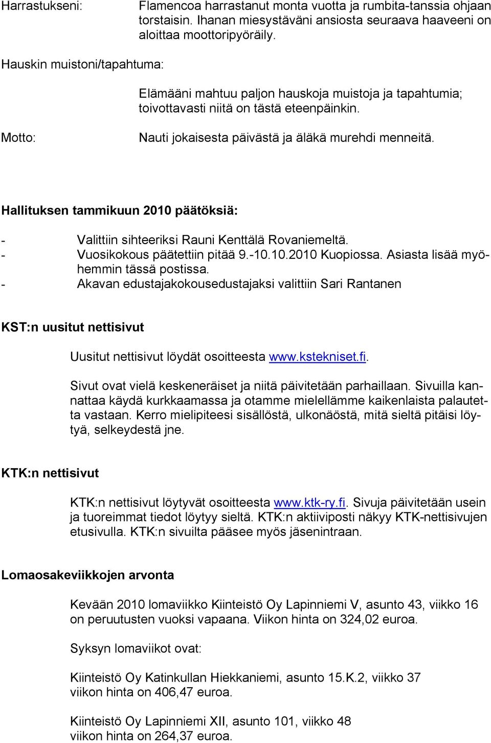 Hallituksen tammikuun 2010 päätöksiä: Valittiin sihteeriksi Rauni Kenttälä Rovaniemeltä. Vuosikokous päätettiin pitää 9. 10.10.2010 Kuopiossa. Asiasta lisää myöhemmin tässä postissa.