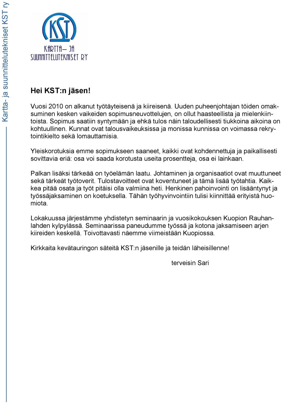Sopimus saatiin syntymään ja ehkä tulos näin taloudellisesti tiukkoina aikoina on kohtuullinen. Kunnat ovat talousvaikeuksissa ja monissa kunnissa on voimassa rekrytointikielto sekä lomauttamisia.