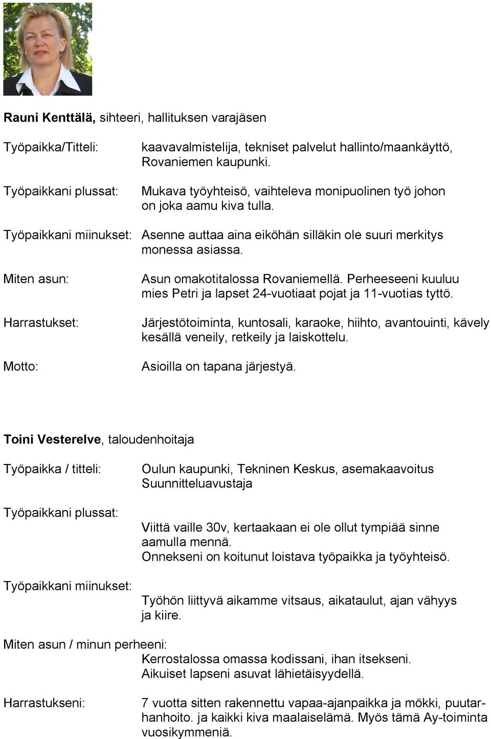 Miten asun: Harrastukset: Asun omakotitalossa Rovaniemellä. Perheeseeni kuuluu mies Petri ja lapset 24 vuotiaat pojat ja 11 vuotias tyttö.