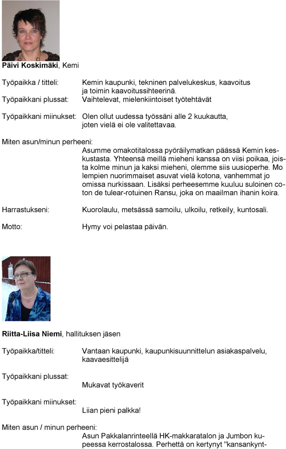 Miten asun/minun perheeni: Asumme omakotitalossa pyöräilymatkan päässä Kemin keskustasta. Yhteensä meillä mieheni kanssa on viisi poikaa, joista kolme minun ja kaksi mieheni, olemme siis uusioperhe.