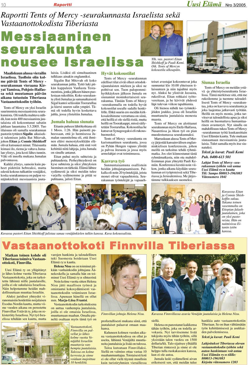 Tents of Mercy on yksi Israelin suurimmista messiaanisista seurakunnista. Oli todella mahtava nähdä, kun noin 400 messiaanista juutalaista oli kokoontunut sabatin juhlaan lauantaina 5.3.2005.