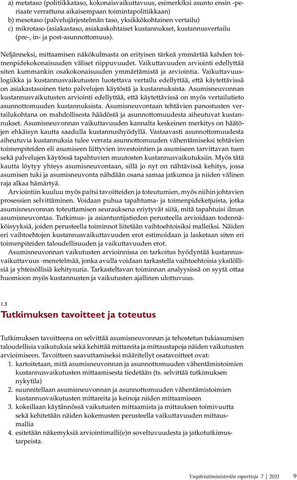 Neljänneksi, mittaamisen näkökulmasta on erityisen tärkeä ymmärtää kahden toimenpidekokonaisuuden väliset riippuvuudet.