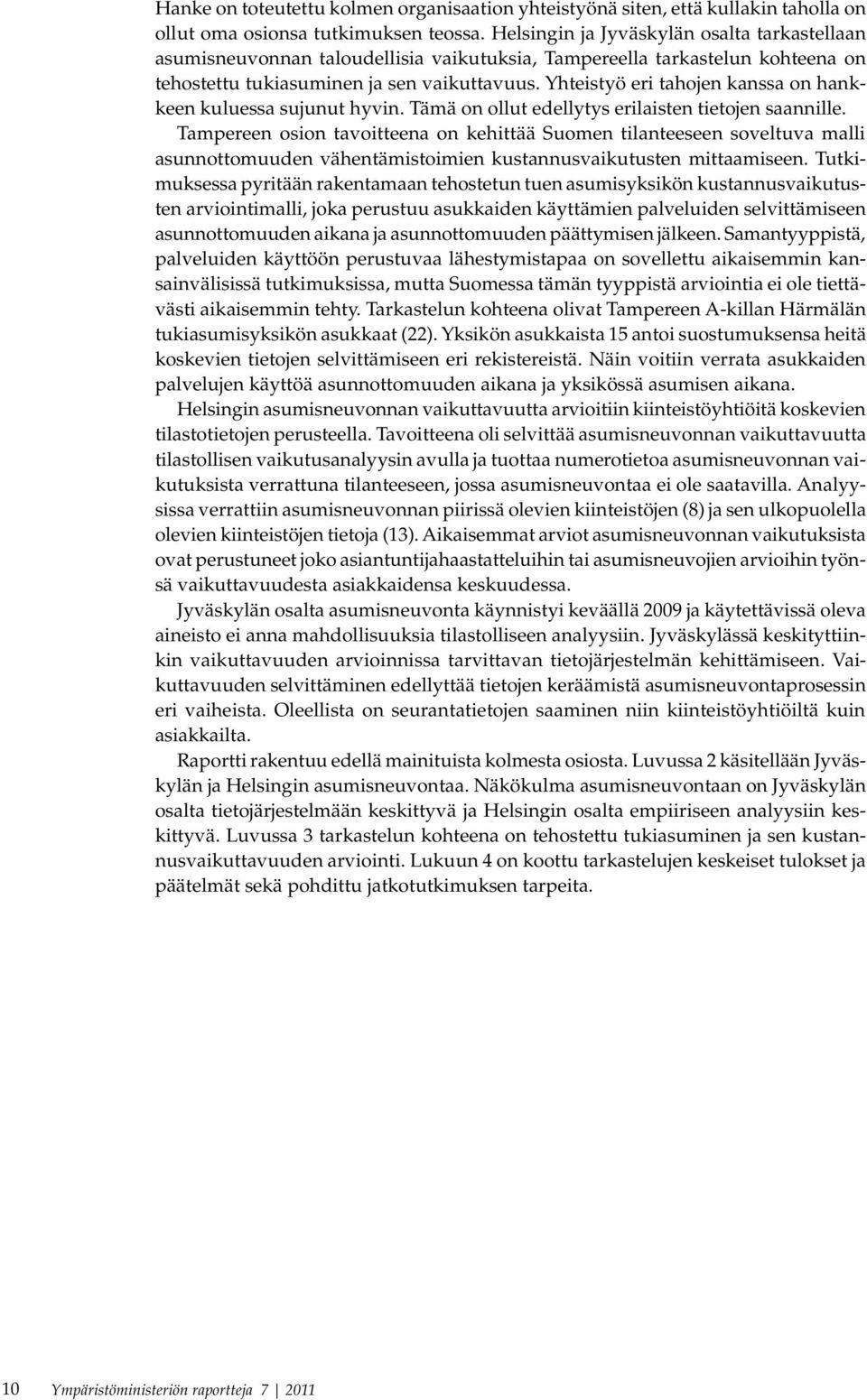 Yhteistyö eri tahojen kanssa on hankkeen kuluessa sujunut hyvin. Tämä on ollut edellytys erilaisten tietojen saannille.