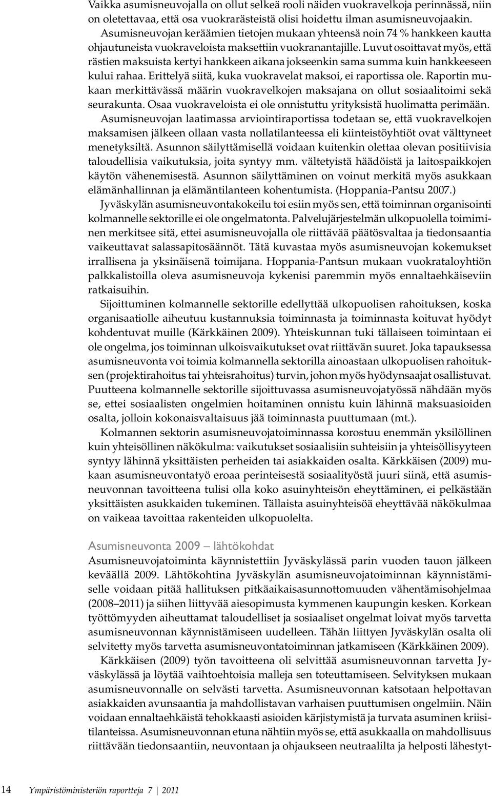 Luvut osoittavat myös, että rästien maksuista kertyi hankkeen aikana jokseenkin sama summa kuin hankkeeseen kului rahaa. Erittelyä siitä, kuka vuokravelat maksoi, ei raportissa ole.