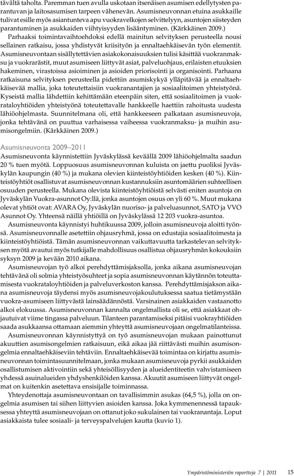 ) Parhaaksi toimintavaihtoehdoksi edellä mainitun selvityksen perusteella nousi sellainen ratkaisu, jossa yhdistyvät kriisityön ja ennaltaehkäisevän työn elementit.