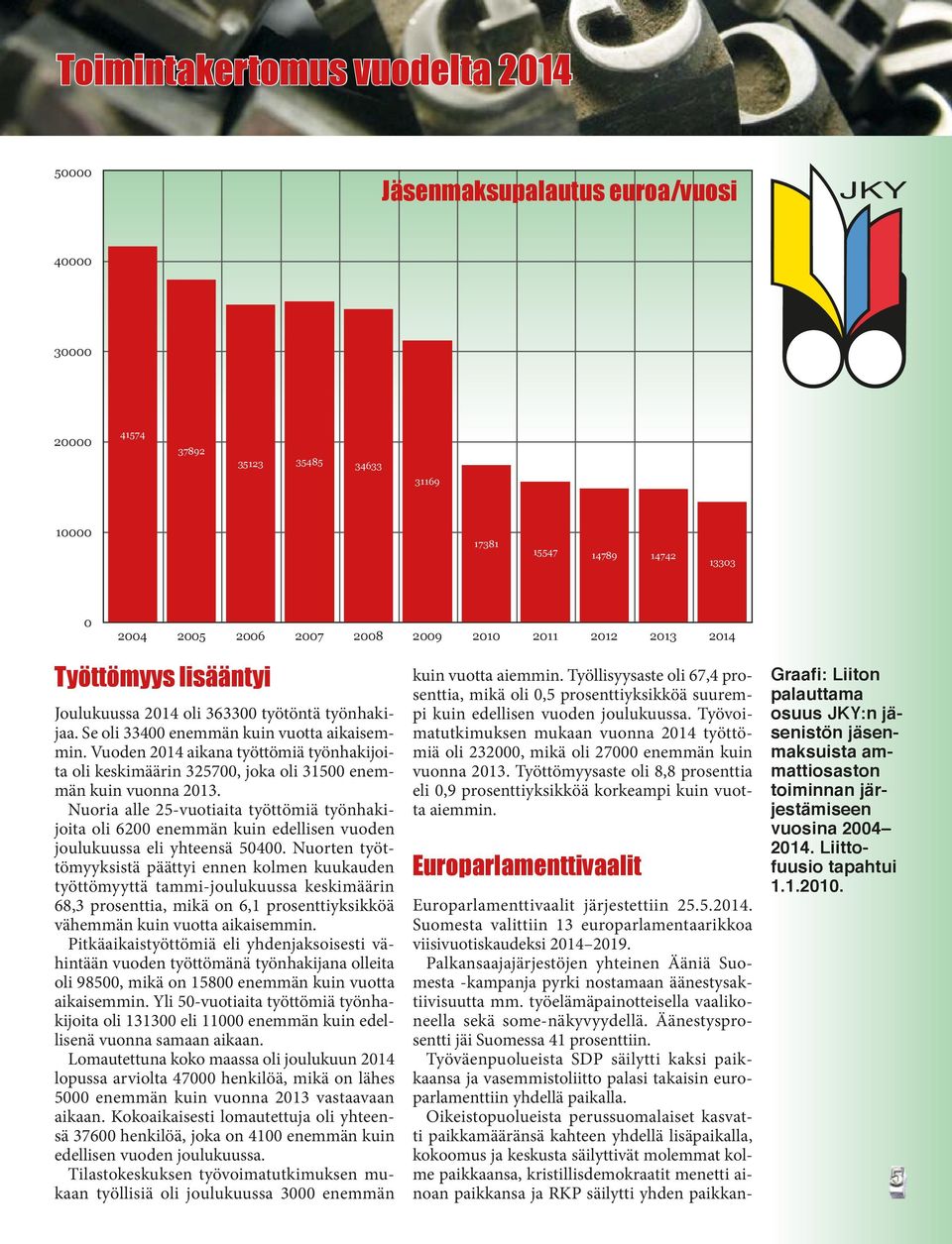 Vuoden 2014 aikana työttömiä työnhakijoita oli keskimäärin 325700, joka oli 31500 enemmän kuin vuonna 2013.