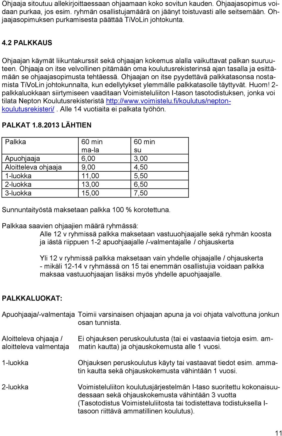 Ohjaaja on itse velvollinen pitämään oma koulutusrekisterinsä ajan tasalla ja esittämään se ohjaajasopimusta tehtäessä.